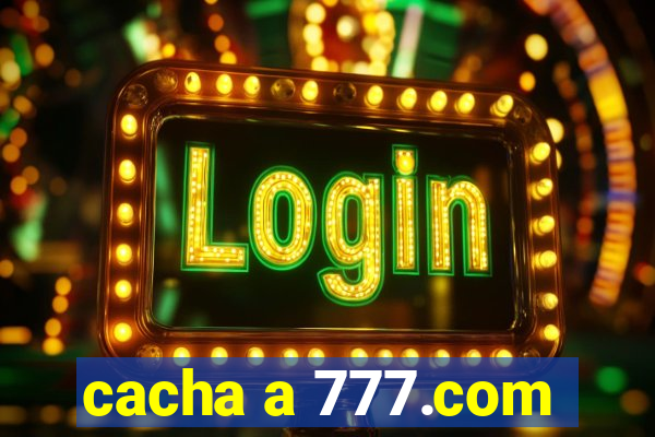 cacha a 777.com